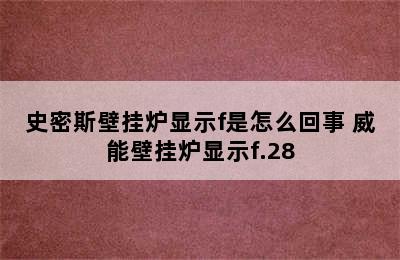 史密斯壁挂炉显示f是怎么回事 威能壁挂炉显示f.28